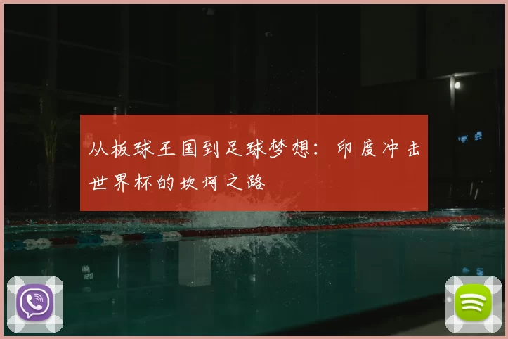 从板球王国到足球梦想：印度冲击世界杯的坎坷之路