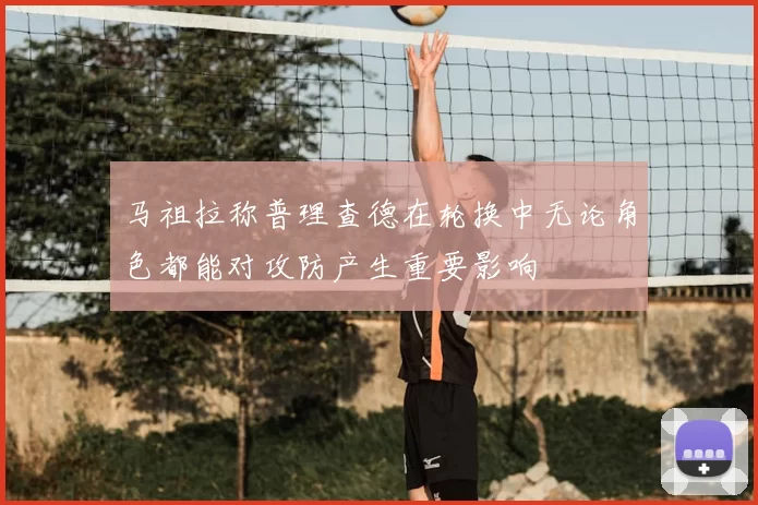 马祖拉称普理查德在轮换中无论角色都能对攻防产生重要影响