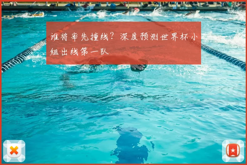 谁将率先撞线?深度预测世界杯小组出线第一队