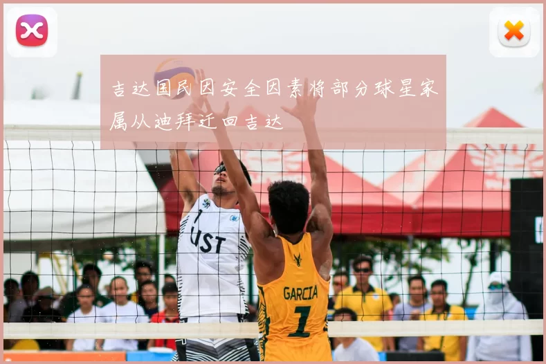 吉达国民因安全因素将部分球星家属从迪拜迁回吉达