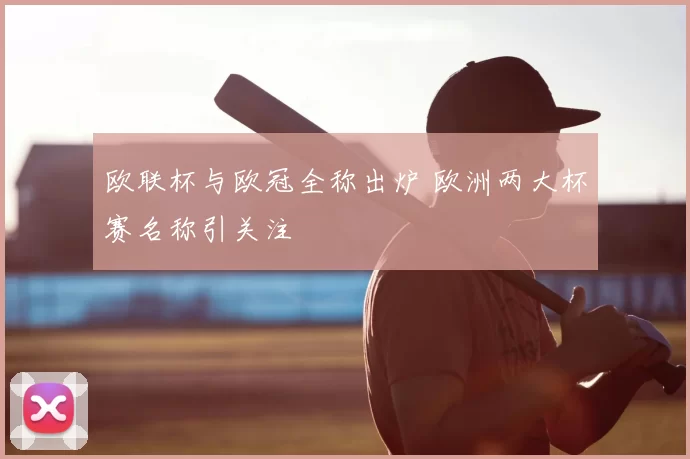 欧联杯与欧冠全称出炉 欧洲两大杯赛名称引关注