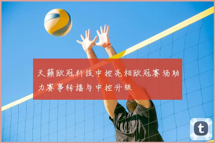 天籁欧冠科技中控亮相欧冠赛场助力赛事转播与中控升级