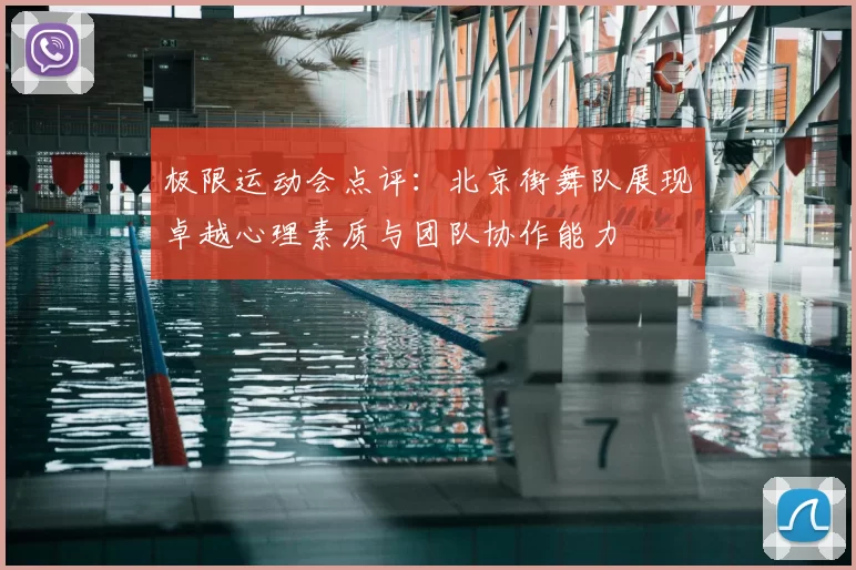 极限运动会点评：北京街舞队展现卓越心理素质与团队协作能力