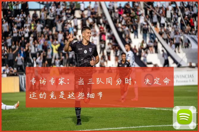 专访专家：当三队同分时，决定命运的竟是这些细节