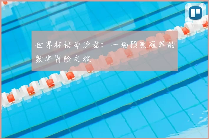 世界杯倍率沙盘：一场预测冠军的数字冒险之旅