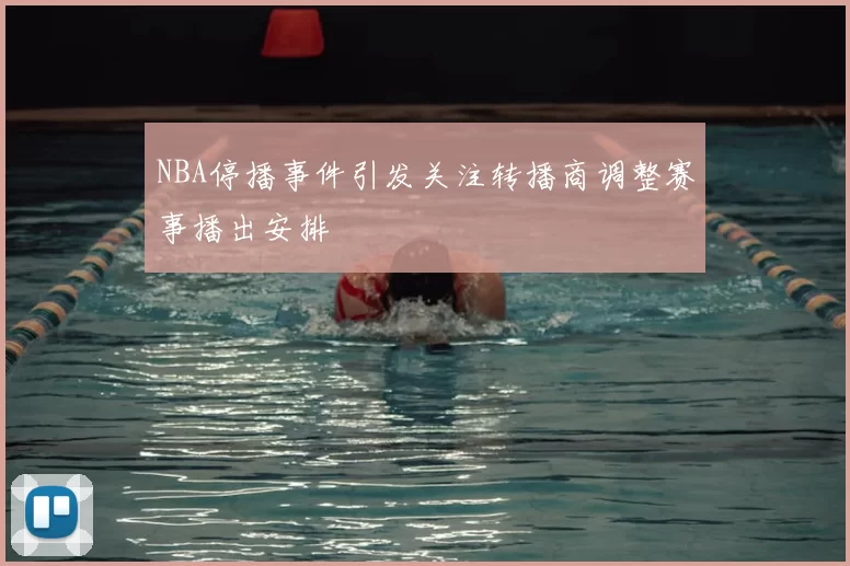 NBA停播事件引发关注转播商调整赛事播出安排