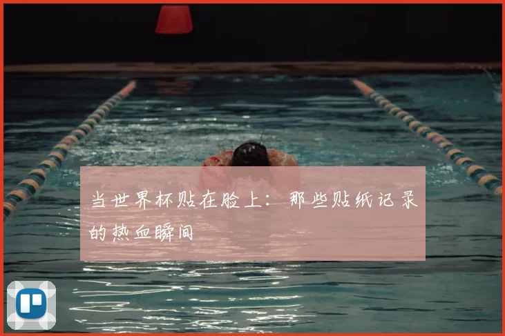 当世界杯贴在脸上：那些贴纸记录的热血瞬间